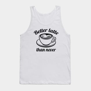 Better Latte Than Never Tank Top